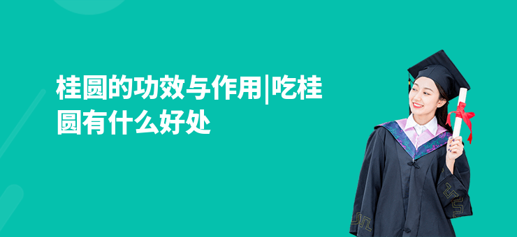 桂圓的功效與作用|吃桂圓有什么好處