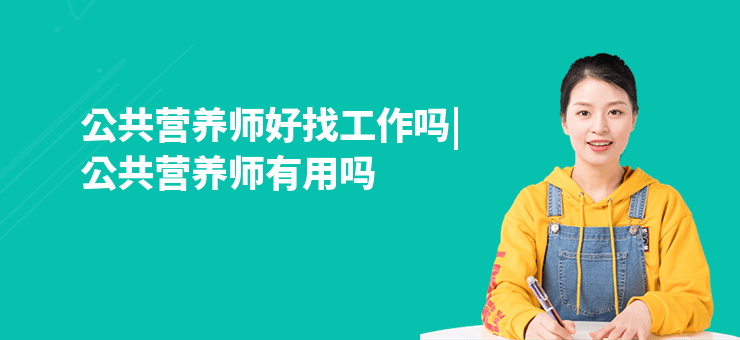 公共營養(yǎng)師好找工作嗎|公共營養(yǎng)師有用嗎