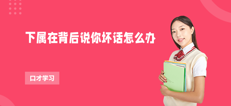 下屬在背后說你壞話怎么辦