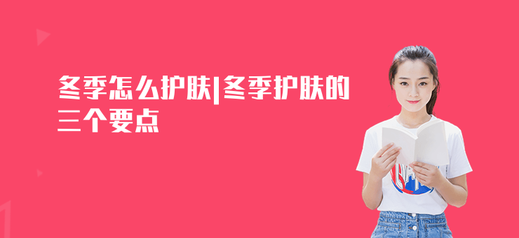 冬季怎么護膚|冬季護膚的三個要點