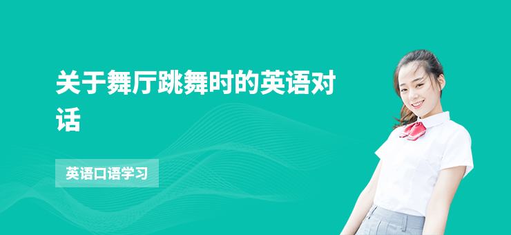 關(guān)于舞廳跳舞時的英語對話