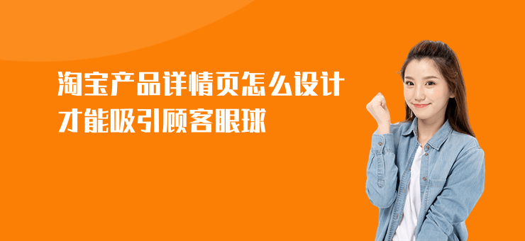 淘寶產品詳情頁怎么設計才能吸引顧客眼球
