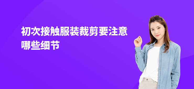 初次接觸服裝裁剪要注意哪些細節