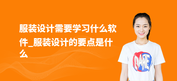 服裝設(shè)計(jì)需要學(xué)習(xí)什么軟件_服裝設(shè)計(jì)的要點(diǎn)是什么