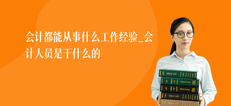 會計都能從事什么工作經驗_會計人員是干什么的