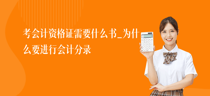 考會計資格證需要什么書_為什么要進行會計分錄