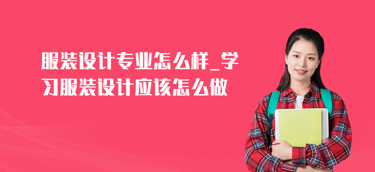 服裝設(shè)計(jì)專業(yè)怎么樣_學(xué)習(xí)服裝設(shè)計(jì)應(yīng)該怎么做