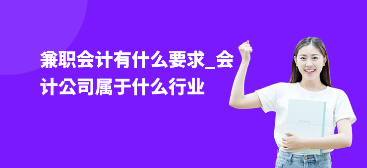 兼職會計有什么要求_會計公司屬于什么行業