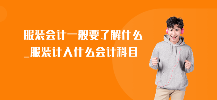 服裝會計一般要了解什么_服裝計入什么會計科目
