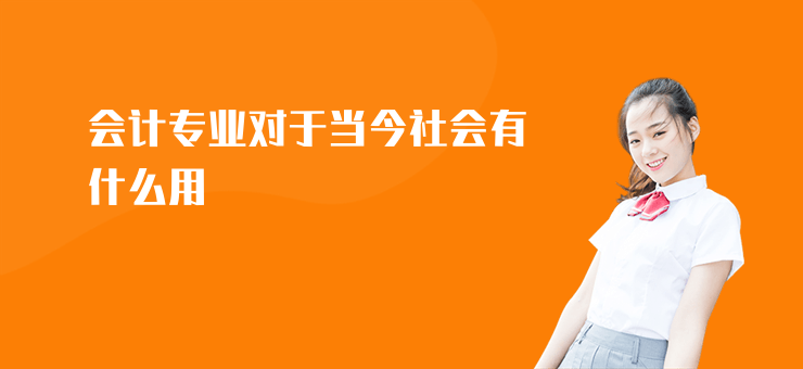 會計專業對于當今社會有什么用