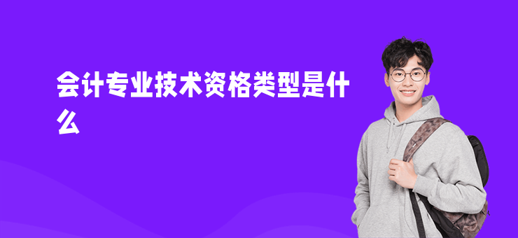 會計(jì)專業(yè)技術(shù)資格類型是什么