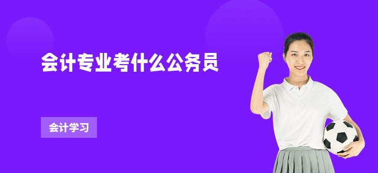 會計專業考什么公務員