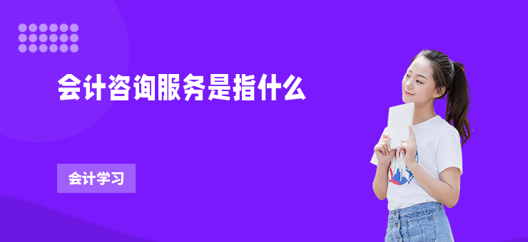 會計咨詢服務是指什么