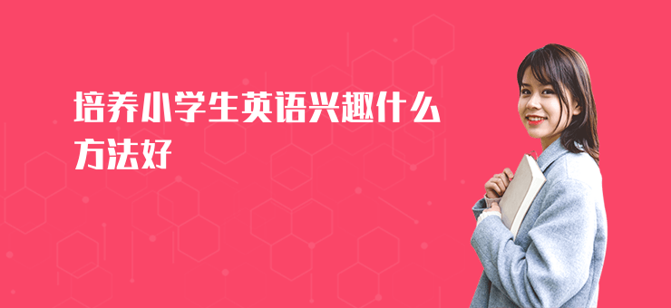 培養小學生英語興趣什么方法好
