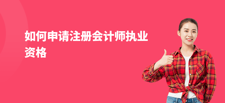如何申請注冊會計師執(zhí)業(yè)資格