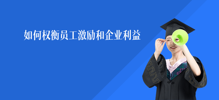 如何權(quán)衡員工激勵(lì)和企業(yè)利益
