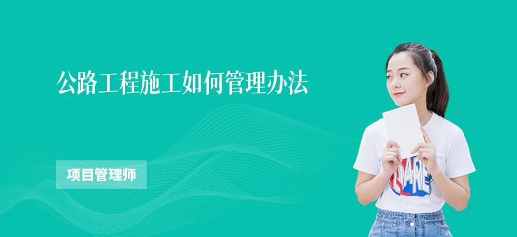 公路工程施工如何管理辦法