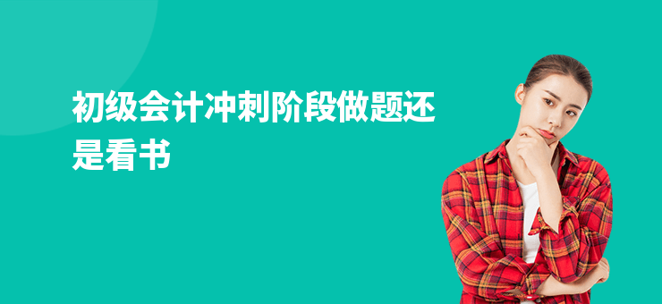 初級(jí)會(huì)計(jì)沖刺階段做題還是看書(shū)