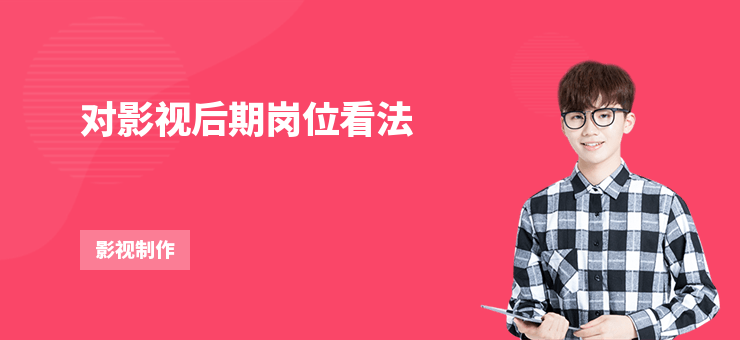 對(duì)影視后期崗位看法