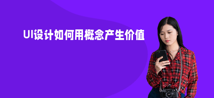 UI設(shè)計(jì)如何用概念產(chǎn)生價(jià)值