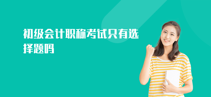 初級會計職稱考試只有選擇題嗎
