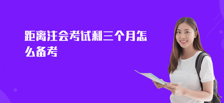 距離注會考試剩三個月怎么備考