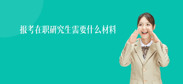 報(bào)考在職研究生需要什么材料