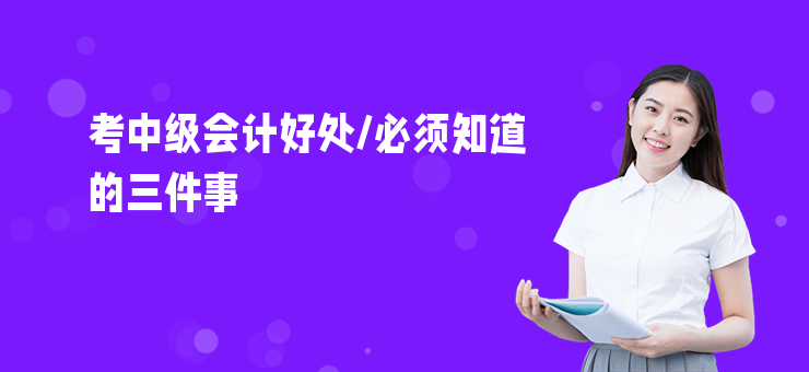 考中級會計好處,必須知道的三件事