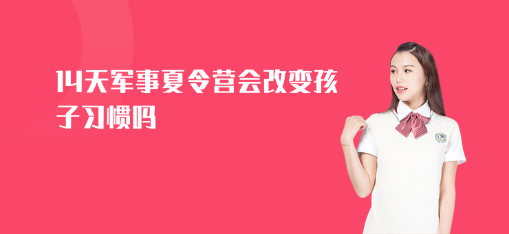 14天軍事夏令營(yíng)會(huì)改變孩子習(xí)慣嗎