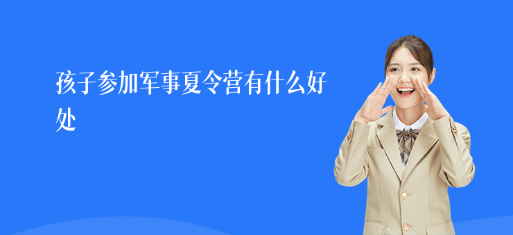 孩子參加軍事夏令營有什么好處