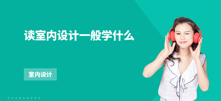 讀室內設計一般學什么