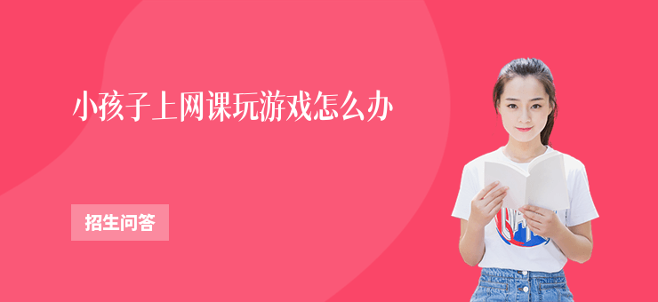 小孩子上網課玩游戲怎么辦