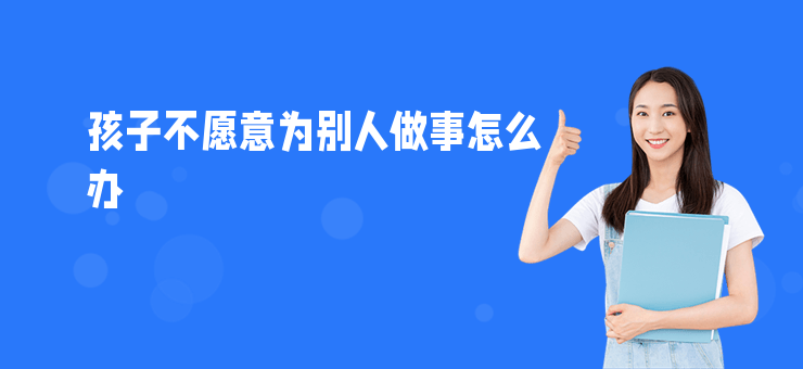 孩子不愿意為別人做事怎么辦