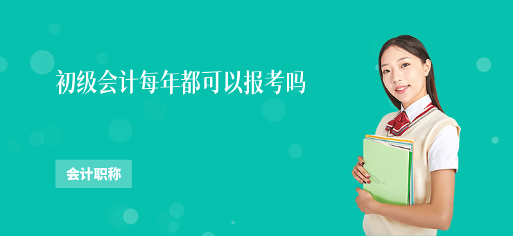 初級會計每年都可以報考嗎