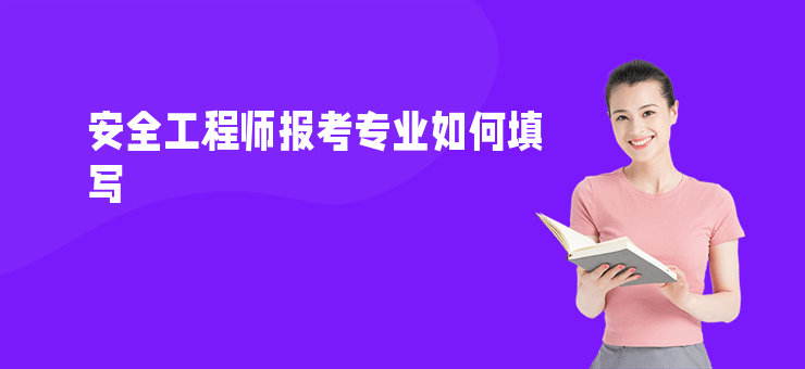 安全工程師報考專業(yè)如何填寫