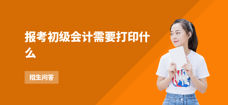 報考初級會計需要打印什么
