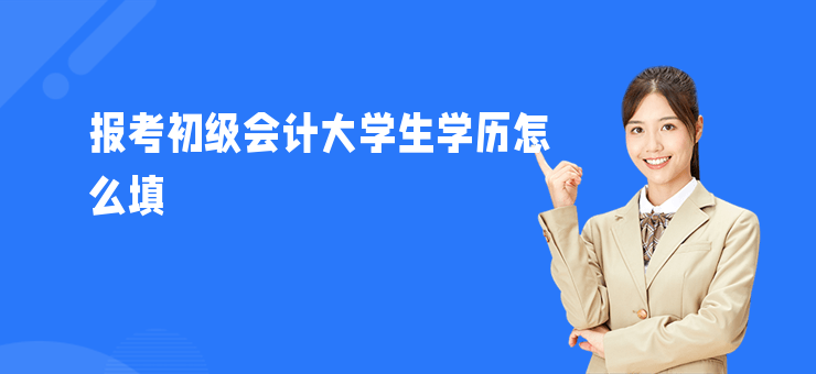 報考初級會計大學生學歷怎么填
