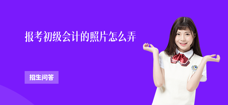 報考初級會計的照片怎么弄