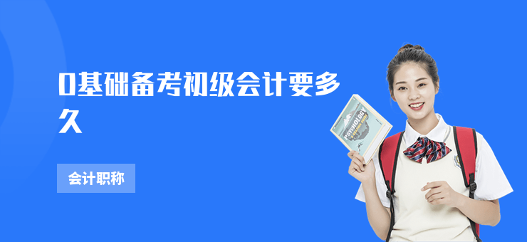 0基礎(chǔ)備考初級會計要多久