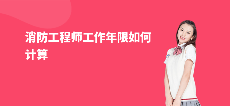 消防工程師工作年限如何計(jì)算