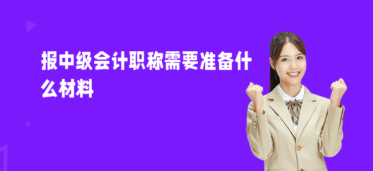 報中級會計職稱需要準備什么材料