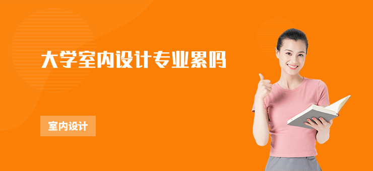 大學(xué)室內(nèi)設(shè)計(jì)專(zhuān)業(yè)累嗎