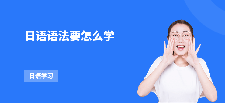 日語(yǔ)語(yǔ)法要怎么學(xué)