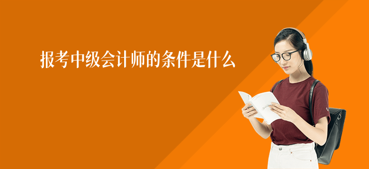 報考中級會計師的條件是什么