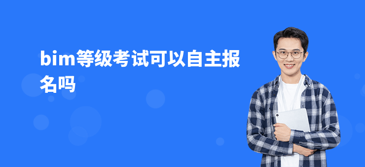 bim等級(jí)考試可以自主報(bào)名嗎