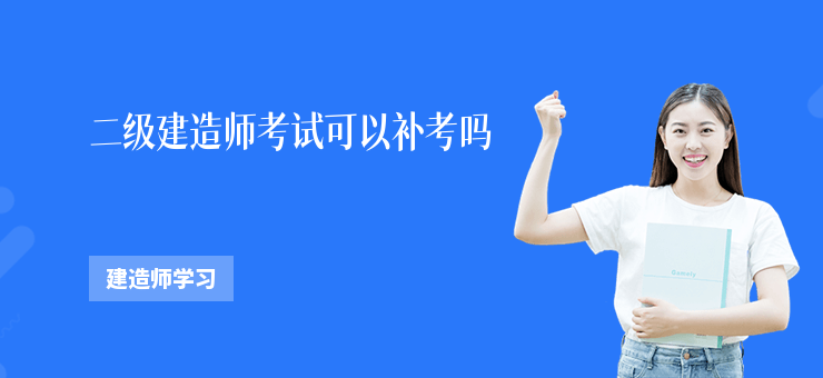 二級(jí)建造師考試可以補(bǔ)考嗎