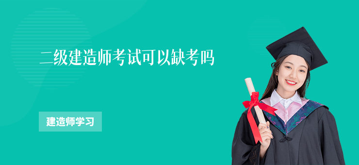 二級建造師考試可以缺考嗎