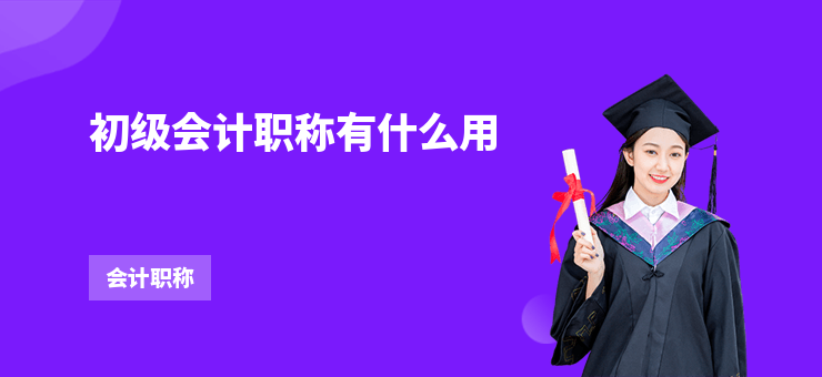 初級會計職稱有什么用