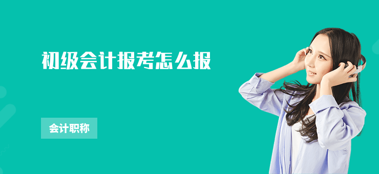 初級(jí)會(huì)計(jì)報(bào)考怎么報(bào)
