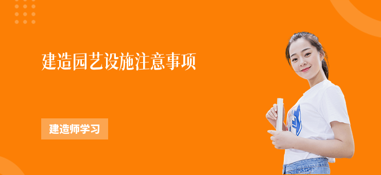 建造園藝設(shè)施注意事項(xiàng)
